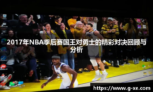 2017年NBA季后赛国王对勇士的精彩对决回顾与分析