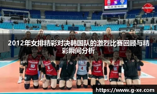 2012年女排精彩对决韩国队的激烈比赛回顾与精彩瞬间分析