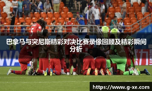 巴拿马与突尼斯精彩对决比赛录像回顾及精彩瞬间分析