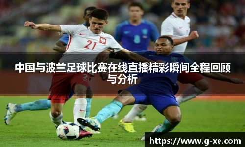 中国与波兰足球比赛在线直播精彩瞬间全程回顾与分析