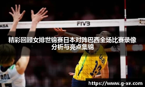 精彩回顾女排世锦赛日本对阵巴西全场比赛录像分析与亮点集锦