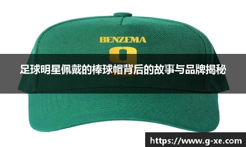 足球明星佩戴的棒球帽背后的故事与品牌揭秘