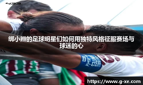 绑小辫的足球明星们如何用独特风格征服赛场与球迷的心